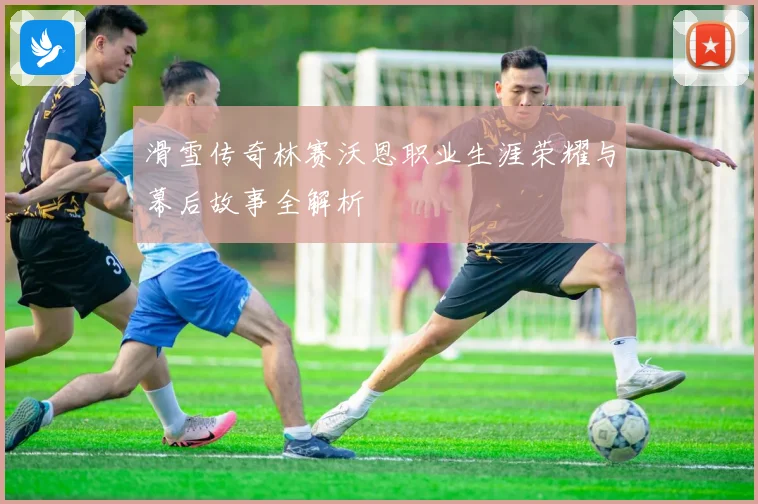 滑雪传奇林赛沃恩职业生涯荣耀与幕后故事全解析